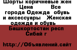 Шорты коричневые жен. › Цена ­ 150 - Все города Одежда, обувь и аксессуары » Женская одежда и обувь   . Башкортостан респ.,Сибай г.